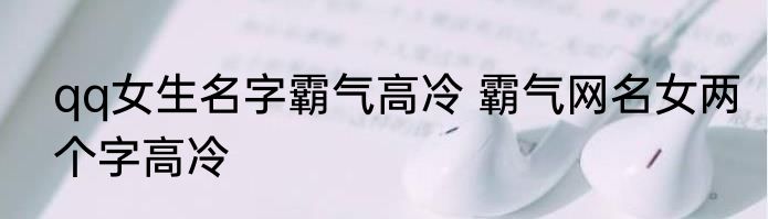 qq女生名字霸气高冷 霸气网名女两个字高冷