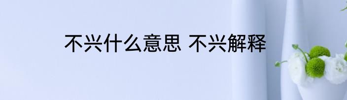 不兴什么意思 不兴解释