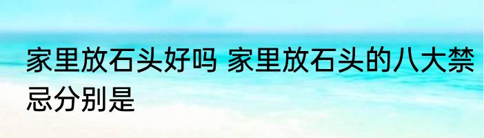 家里放石头好吗 家里放石头的八大禁忌分别是