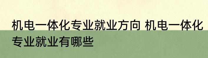 机电一体化专业就业方向 机电一体化专业就业有哪些