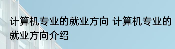 计算机专业的就业方向 计算机专业的就业方向介绍