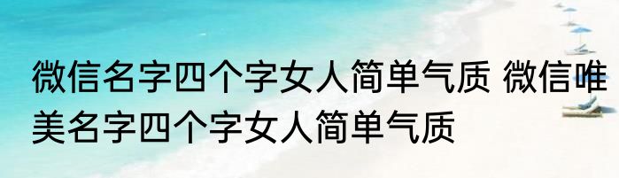 微信名字四个字女人简单气质 微信唯美名字四个字女人简单气质
