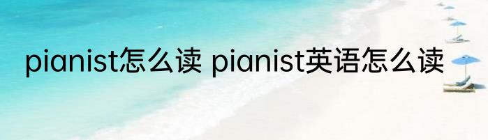 pianist怎么读 pianist英语怎么读