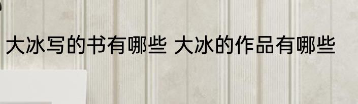 大冰写的书有哪些 大冰的作品有哪些