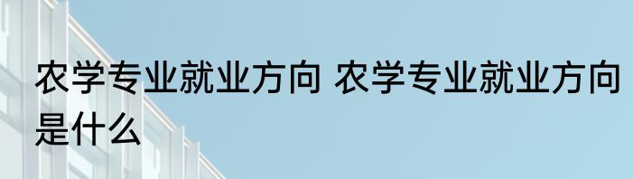 农学专业就业方向 农学专业就业方向是什么
