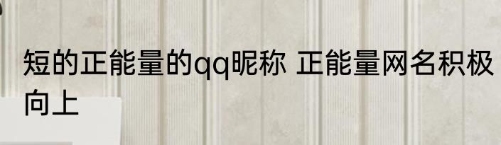 短的正能量的qq昵称 正能量网名积极向上