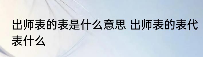 出师表的表是什么意思 出师表的表代表什么