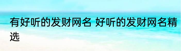 有好听的发财网名 好听的发财网名精选