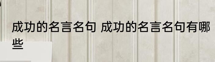成功的名言名句 成功的名言名句有哪些