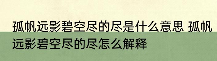 孤帆远影碧空尽的尽是什么意思 孤帆远影碧空尽的尽怎么解释