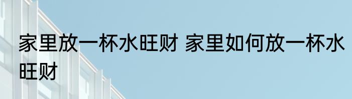 客厅旺财位放什么最好 客厅财位适宜放什么物件利于旺财