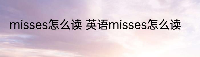 misses怎么读 英语misses怎么读