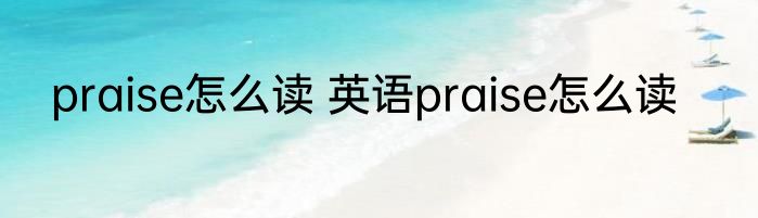 praise怎么读 英语praise怎么读