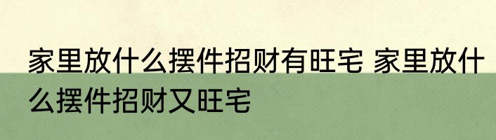 家里放什么摆件招财有旺宅 家里放什么摆件招财又旺宅