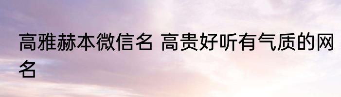 高雅赫本微信名 高贵好听有气质的网名