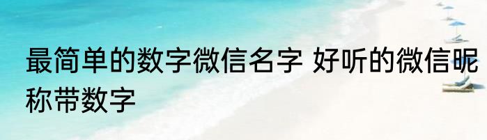 最简单的数字微信名字 好听的微信昵称带数字