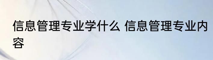 信息管理专业学什么 信息管理专业内容