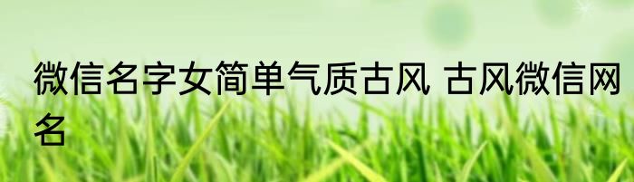 微信名字女简单气质古风 古风微信网名