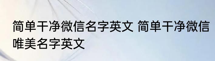 简单干净微信名字英文 简单干净微信唯美名字英文