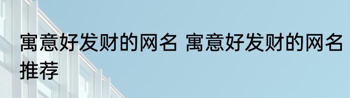 寓意好发财的网名 寓意好发财的网名推荐
