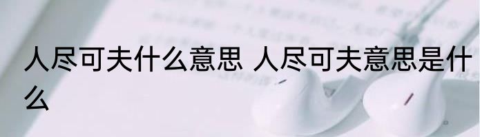 人尽可夫什么意思 人尽可夫意思是什么