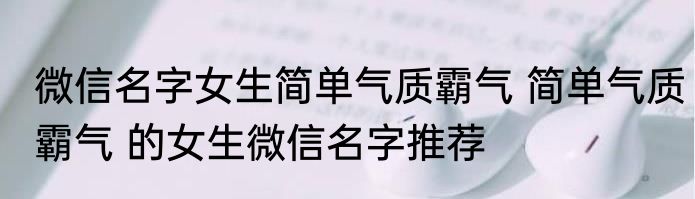 微信名字女生简单气质霸气 简单气质霸气 的女生微信名字推荐
