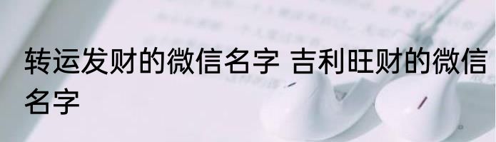 转运发财的微信名字 吉利旺财的微信名字