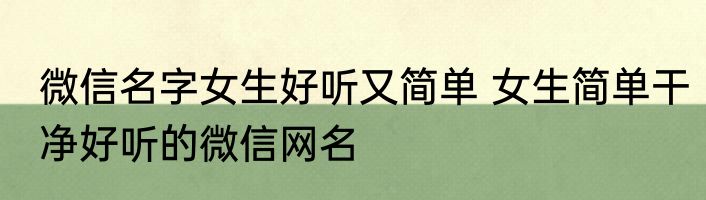 微信名字女生好听又简单 女生简单干净好听的微信网名