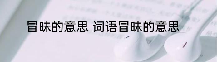 冒昧的意思 词语冒昧的意思