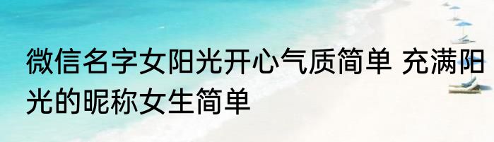 微信名字女阳光开心气质简单 充满阳光的昵称女生简单
