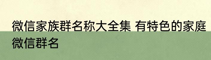 微信家族群名称大全集 有特色的家庭微信群名