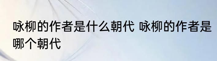咏柳的作者是什么朝代 咏柳的作者是哪个朝代