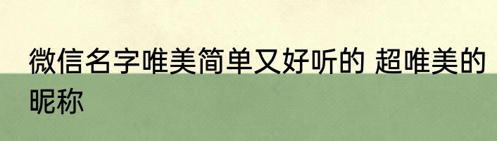微信名字唯美简单又好听的 超唯美的昵称