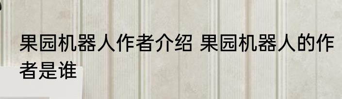 果园机器人作者介绍 果园机器人的作者是谁