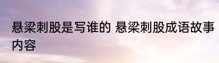 悬梁刺股是写谁的 悬梁刺股成语故事内容