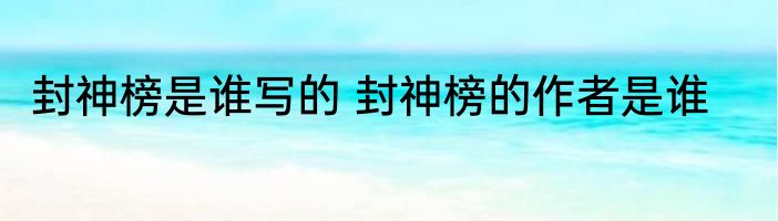 封神榜是谁写的 封神榜的作者是谁