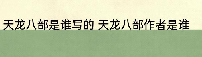 天龙八部是谁写的 天龙八部作者是谁