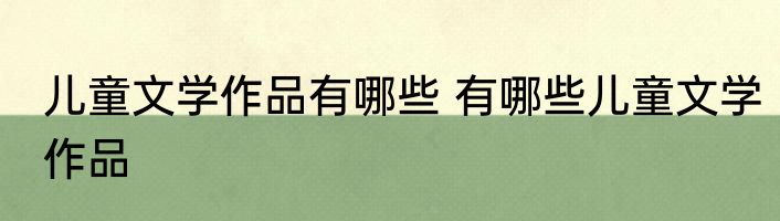 儿童文学作品有哪些 有哪些儿童文学作品