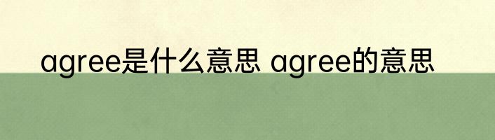 agree是什么意思 agree的意思