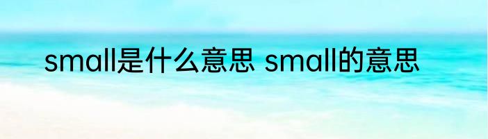 small是什么意思 small的意思