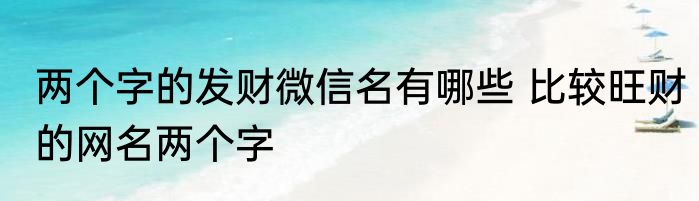 两个字的发财微信名有哪些 比较旺财的网名两个字
