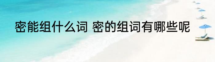 密能组什么词 密的组词有哪些呢