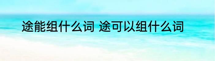 途能组什么词 途可以组什么词
