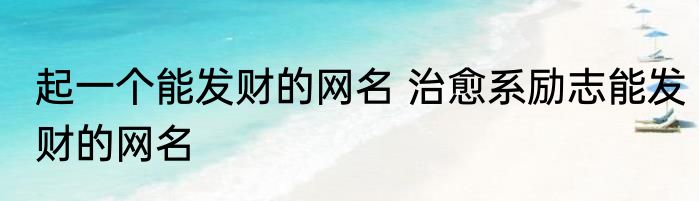 起一个能发财的网名 治愈系励志能发财的网名
