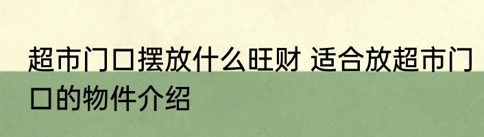 超市门口摆放什么旺财 适合放超市门口的物件介绍