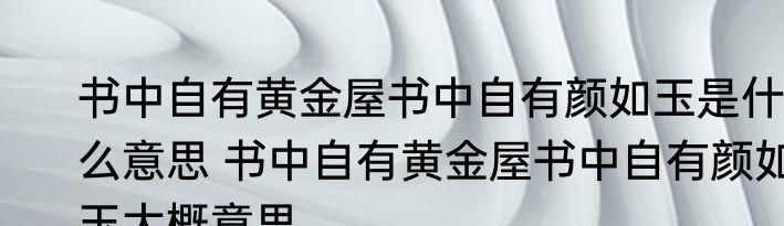 书中自有黄金屋书中自有颜如玉是什么意思 书中自有黄金屋书中自有颜如玉大概意思
