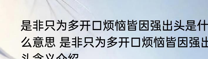 是非只为多开口烦恼皆因强出头是什么意思 是非只为多开口烦恼皆因强出头含义介绍