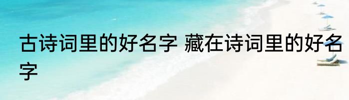 古诗词里的好名字 藏在诗词里的好名字