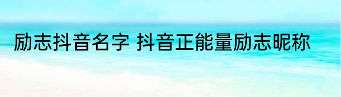 励志抖音名字 抖音正能量励志昵称