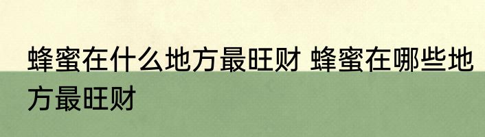 蜂蜜在什么地方最旺财 蜂蜜在哪些地方最旺财